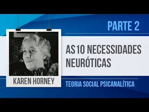 KAREN HORNEY (2) – 10 NECESSIDADES NEURÓTICAS | TEORIA SOCIAL PSICANALÍTICA