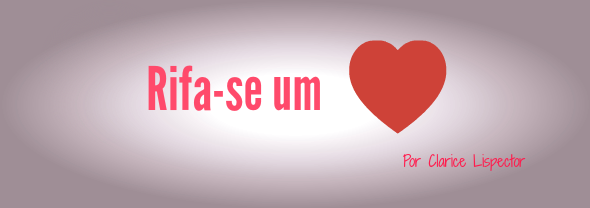 Clarice Lispector: Rifa-se um Coração Quase Novo Clarice Lispector: Rifa-se um Coração Quase Novo