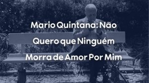 Mario Quintana: Não Quero que Ninguém Morra de Amor Por Mim