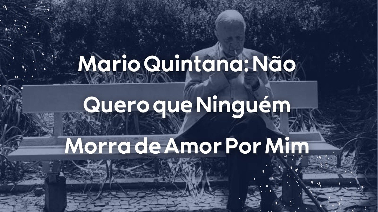 Mario Quintana Não Quero que Ninguém Morra de Amor Por Mim