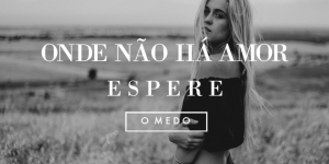 Deepak Chopra: Onde Não Existe Amor Espere o Medo