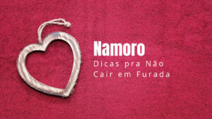 Namoro. Relação Tóxica. Bom Parceiro. Armadilhas Emocionais