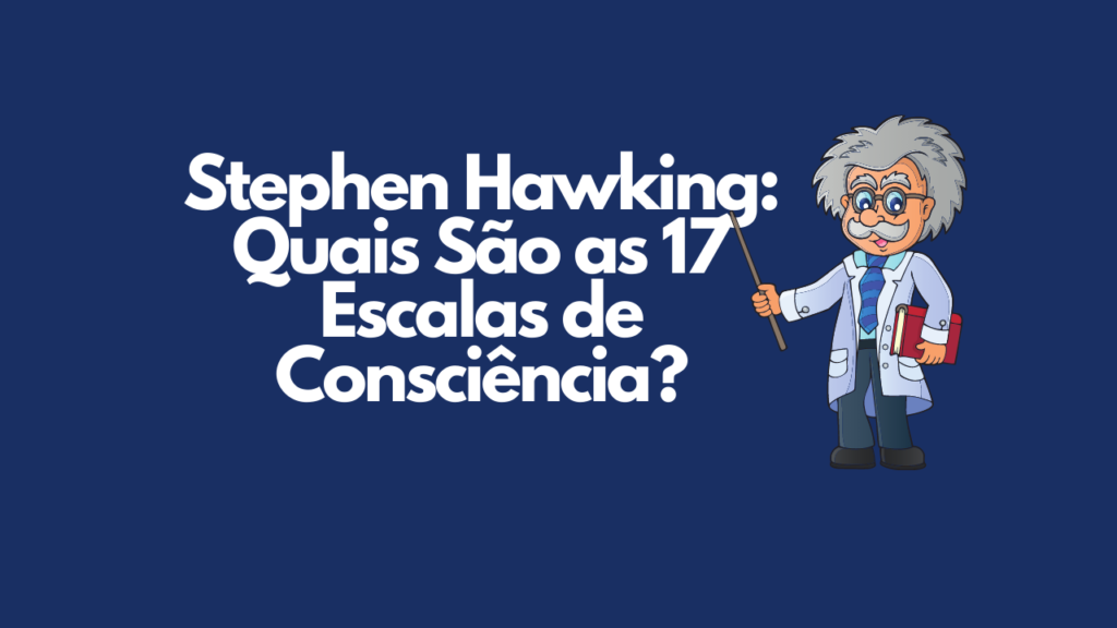 Stephen Hawking: Teoria, Escala de Consciência, Lições de Vida