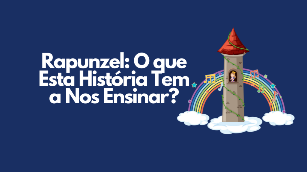 Rapunzel: O que Esta História Tem a Nos Ensinar?