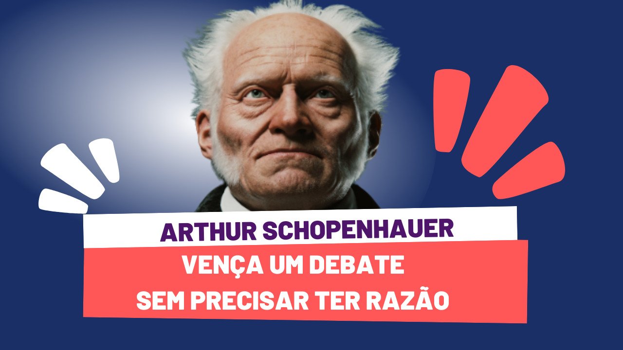 Arthur Schopenhauer: Vença um Debate Sem Precisar Ter Razão