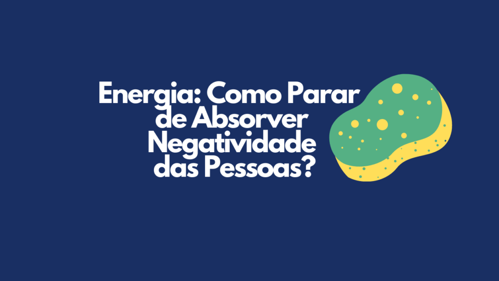 Pessoas Negativas: Como Parar de Absorver Negatividade dos Humanos? Pessoas Negativas: Como Parar de Absorver Negatividade dos Humanos?