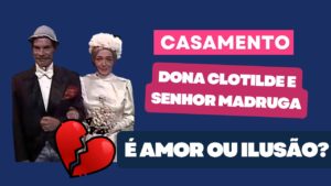 Casamento: Dona Clotilde e Sr Madruga é Amor ou Ilusão?