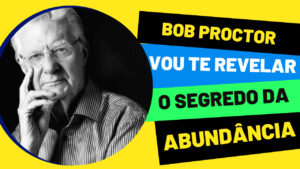 Bob Proctor: Vou te Revelar o Segredo da Abundância