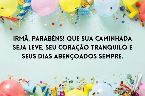 Irmã, parabéns! Que sua caminhada seja leve, seu coração tranquilo e seus dias abençoados sempre. bolas de bexiga no alto da imagem e na parte de baixo da imagem com uma frase de feliz aniversario para irmã no meio