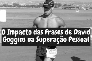 O Impacto de Frase David Goggins na Superação Pessoal