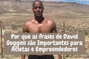 Por que Frase David Goggins é Importante para Atletas e Empreendedores?